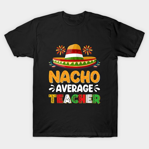 Nacho Average Teacher Cinco De Mayo Mexican Matching Family T-Shirt by Peter smith